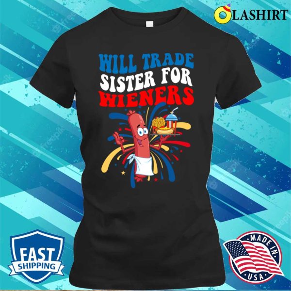 Funny Will Trade Sister For Wieners Independence Day Saying T-shirt