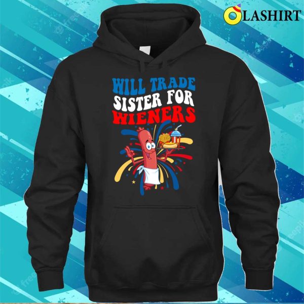 Funny Will Trade Sister For Wieners Independence Day Saying T-shirt