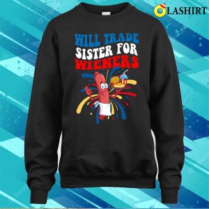 Funny Will Trade Sister For Wieners Independence Day Saying T shirt 4