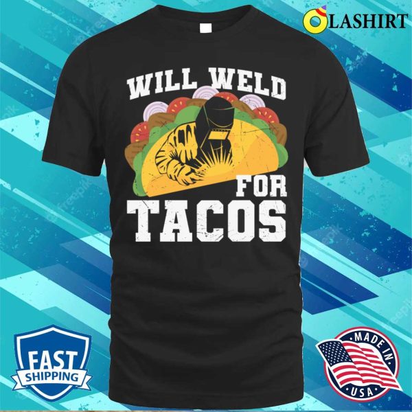 Funny Will Weld For Tacos Metal Worker And Welder Funny Welding Shirt