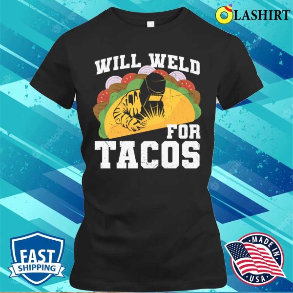 Funny Will Weld For Tacos Metal Worker And Welder Funny Welding Shirt