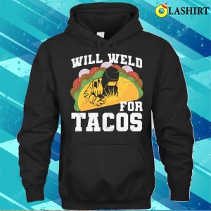 Funny Will Weld For Tacos Metal Worker And Welder Funny Welding Shirt 2 Funny Will Weld For Tacos Metal Worker And Welder Funny Welding Shirt 3