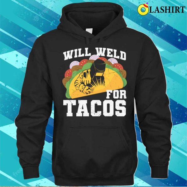 Funny Will Weld For Tacos Metal Worker And Welder Funny Welding Shirt