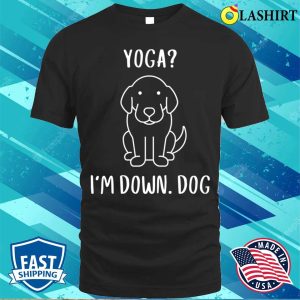 Funny Yoga Im Down Dog Family Joke Sarcastic T shirt 1