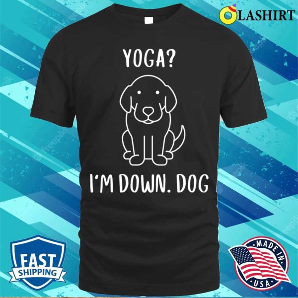 Funny Yoga I’m Down Dog Family Joke Sarcastic T-shirt