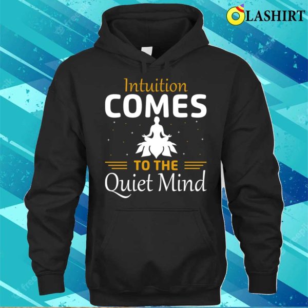 Funny Yoga Quotes T-shirt, Intuition Comes To The Quiet Mind T-shirt