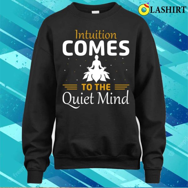 Funny Yoga Quotes T-shirt, Intuition Comes To The Quiet Mind T-shirt