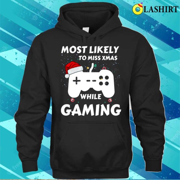 Gaming Lover T-shirt, Most Likely To Miss Xmas While Gaming Funny Family Christmas T-shirt