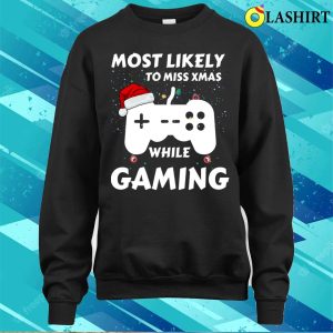 Gaming Lover T shirt Most Likely To Miss Xmas While Gaming Funny Family Christmas T shirt 4