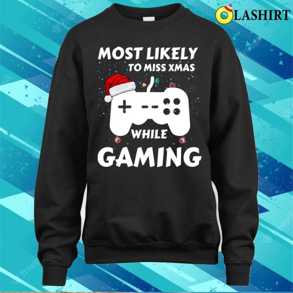 Gaming Lover T-shirt, Most Likely To Miss Xmas While Gaming Funny Family Christmas T-shirt