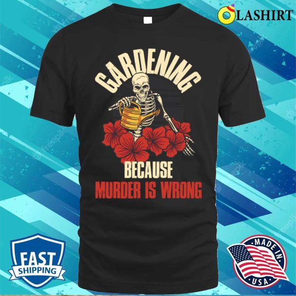 Gardening Because Funny Gardening Gift T-shirt