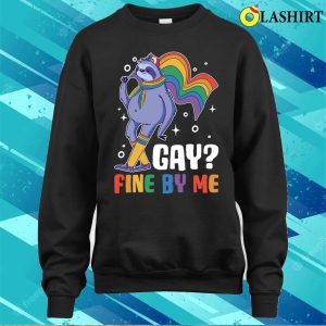 Gay Fine By Me T shirt Gay Fine By Me Funny Gay Gift T shirt 4