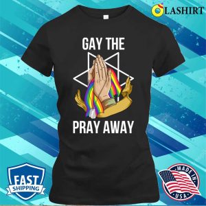 Gay The Pray Away T shirt Gay The Pray Away Funny Gay Gift T shirt 2