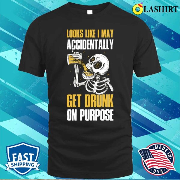 Get Drunk On Purpose Funny Beer Gift T-shirt