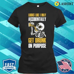 Get Drunk On Purpose Funny Beer Gift T-shirt 1 Get Drunk On Purpose Funny Beer Gift T shirt 2