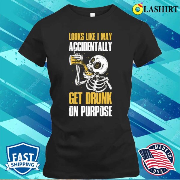 Get Drunk On Purpose Funny Beer Gift T-shirt