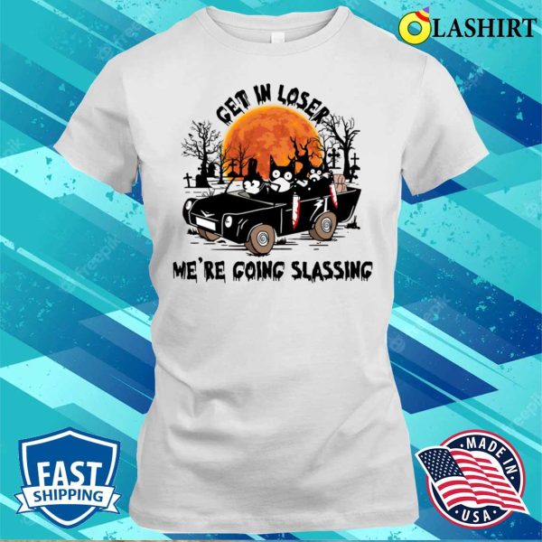 Get In Loser Were Going Slassing Black Cat Funny Shirt