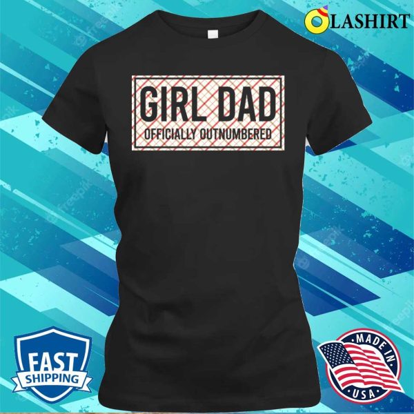 Girl Dad Officially Outnumbered Funny Shirt, Girl Dad Officially Outnumbered Funny Shirt