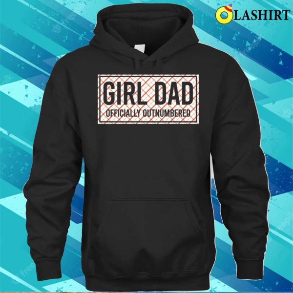 Girl Dad Officially Outnumbered Funny Shirt, Girl Dad Officially Outnumbered Funny Shirt