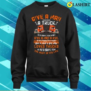 Give A Man A Truck And Hes Happy For A Day Funny Trucker T shirt 4