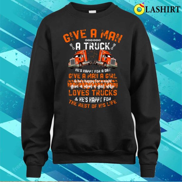 Give A Man A Truck And He’s Happy For A Day Funny Trucker T-shirt