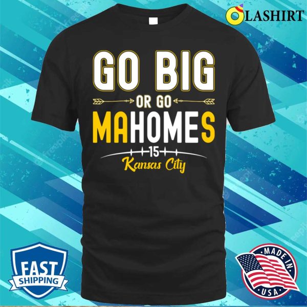 Go Big Or Go Homes Funny Mahomes Kansas City Quarterback T-shirt