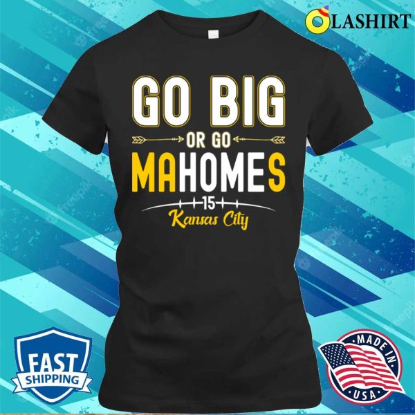 Go Big Or Go Homes Funny Mahomes Kansas City Quarterback T-shirt