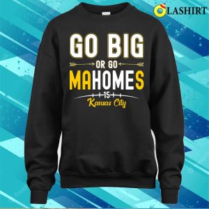 Go Big Or Go Homes Funny Mahomes Kansas City Quarterback T shirt 4