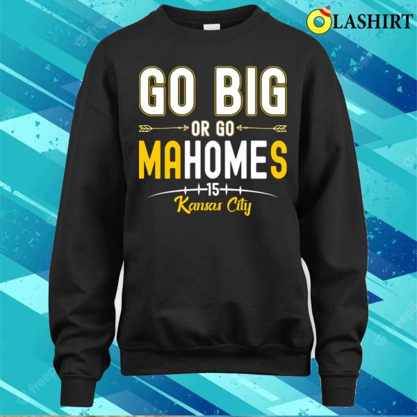 Go Big Or Go Homes Funny Mahomes Kansas City Quarterback T-shirt