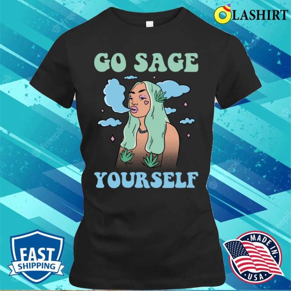 Go Sage Yourself Funny Hippie Gift T-shirt