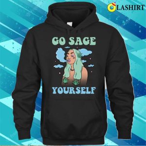 Go Sage Yourself Funny Hippie Gift T-shirt 2 Go Sage Yourself Funny Hippie Gift T shirt 3