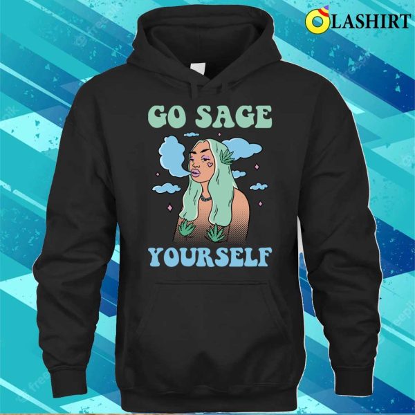 Go Sage Yourself Funny Hippie Gift T-shirt