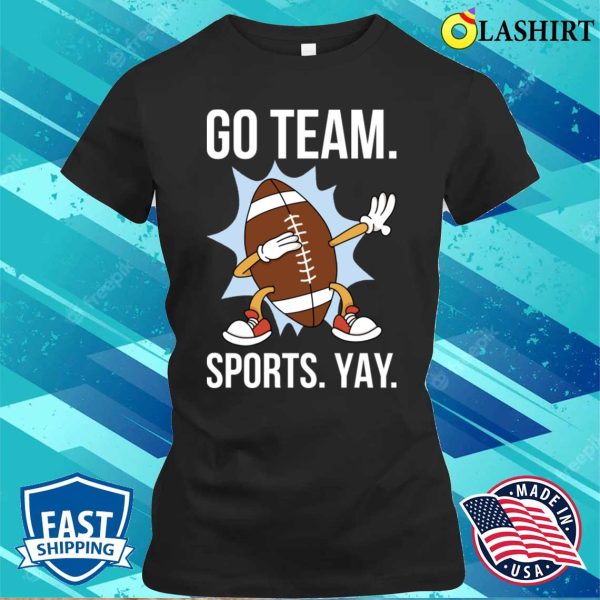 Go Team Sports Yay T-shirt, Go Team Sports Yay Funny Anti Sports Gift T-shirt