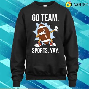 Go Team Sports Yay T shirt Go Team Sports Yay Funny Anti Sports Gift T shirt 4