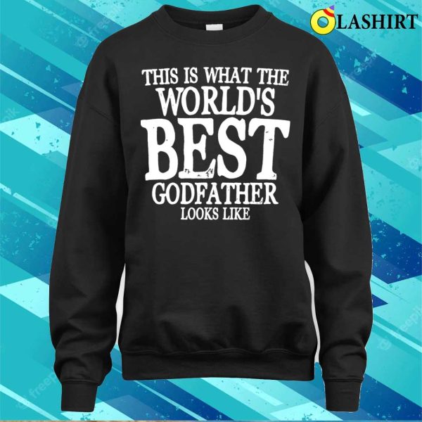 Godfather Funny T-shirt, This Is What The Worlds Best Godfather Looks Like T-shirt