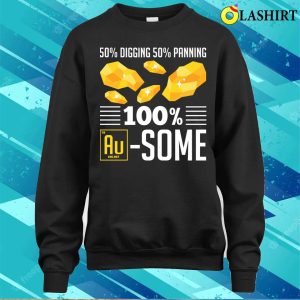 Gold Panning Shirt Funny Gold Panning Gold Prospectors Gold Miner 4