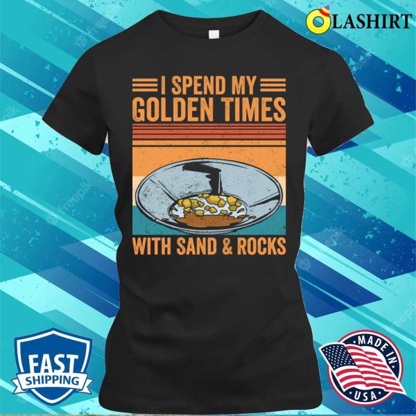 Gold Panning Shirt, Funny Gold Panning Gold Prospectors Gold Miner Digger T-shirt, Gift Shirt