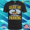 Gold Panning Shirt, Funny Gold Panning Gold Prospectors Gold Miner Golden Day T-shirt