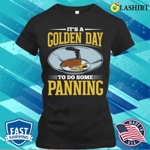 Gold Panning Shirt Funny Gold Panning Gold Prospectors Gold Miner Golden Day T shirt 2