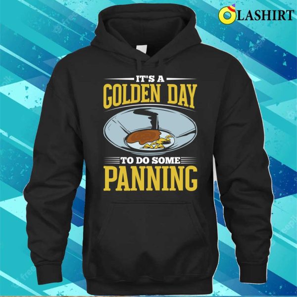 Gold Panning Shirt, Funny Gold Panning Gold Prospectors Gold Miner Golden Day T-shirt