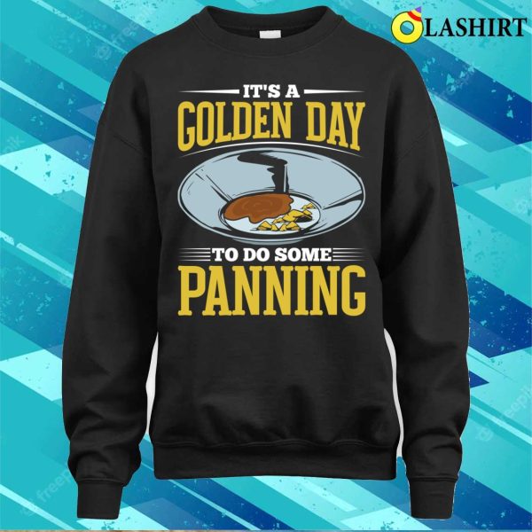 Gold Panning Shirt, Funny Gold Panning Gold Prospectors Gold Miner Golden Day T-shirt