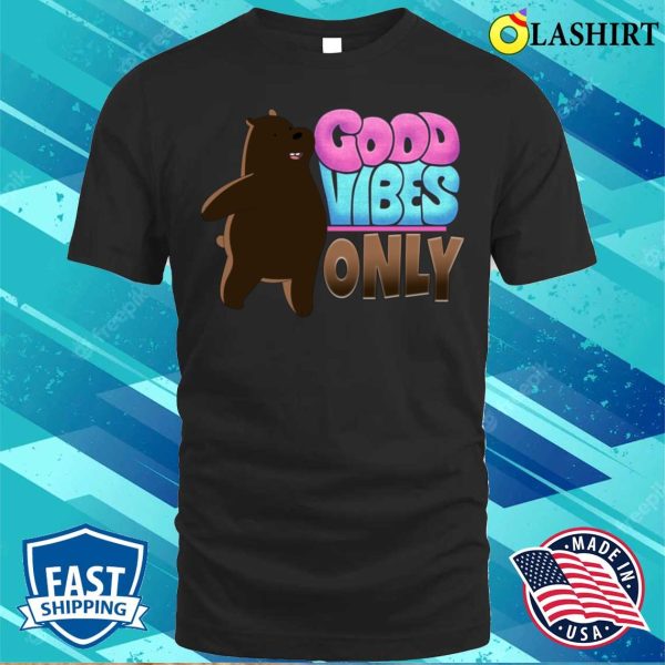 Good Vibes Only T-shirt, Good Vibes Only Funny Bear T-shirt