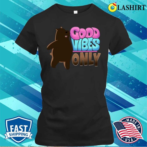 Good Vibes Only T-shirt, Good Vibes Only Funny Bear T-shirt