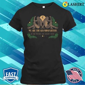 Grand Granddaughters Of The Witches Funny Feminist Gift T shirt 2
