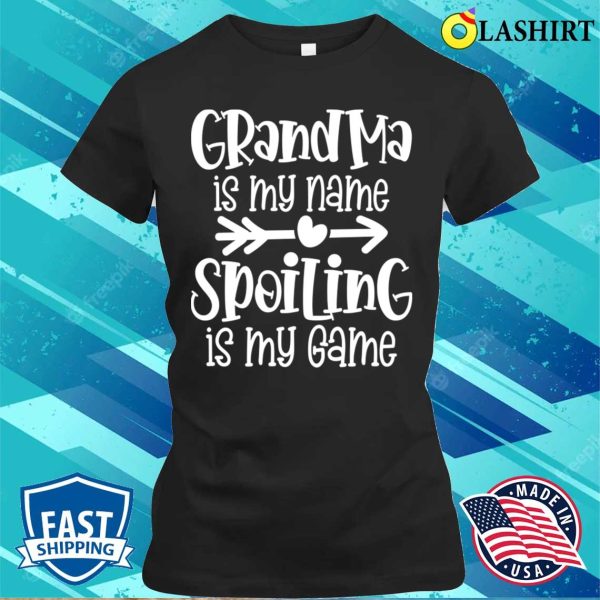 Grandma Funny T-shirt, Grandma Is My Name Spoiling Is My Game T-shirt