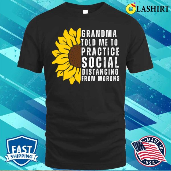 Grandma Told Me To Practice Social Distancing From Morons Funny T-shirt