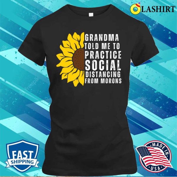 Grandma Told Me To Practice Social Distancing From Morons Funny T-shirt