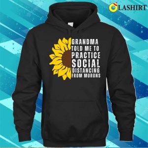 Grandma Told Me To Practice Social Distancing From Morons Funny T shirt 3