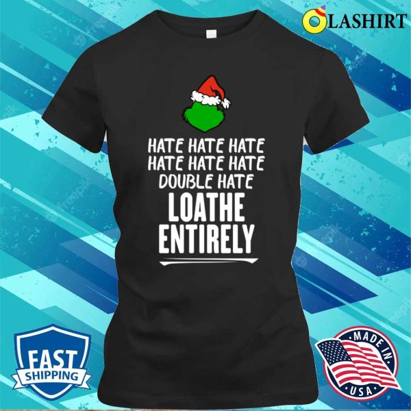 Grinch T-shirt, Loathe Entirely Funny Christmas T-shirt