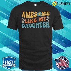 Groovy Awesome Like My Daughter Funny Fathers Day T shirt 1